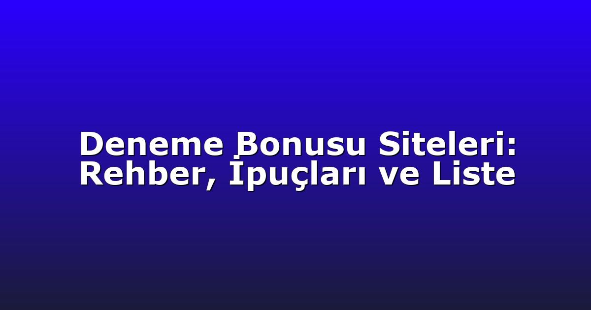 Deneme Bonusu Siteleri: Rehber, İpuçları ve Liste