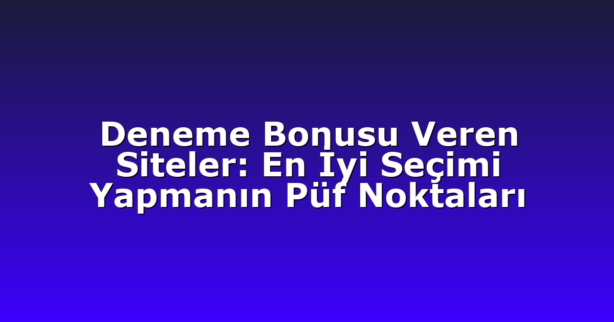 Deneme Bonusu Veren Siteler: En İyi Seçimi Yapmanın Püf Noktaları