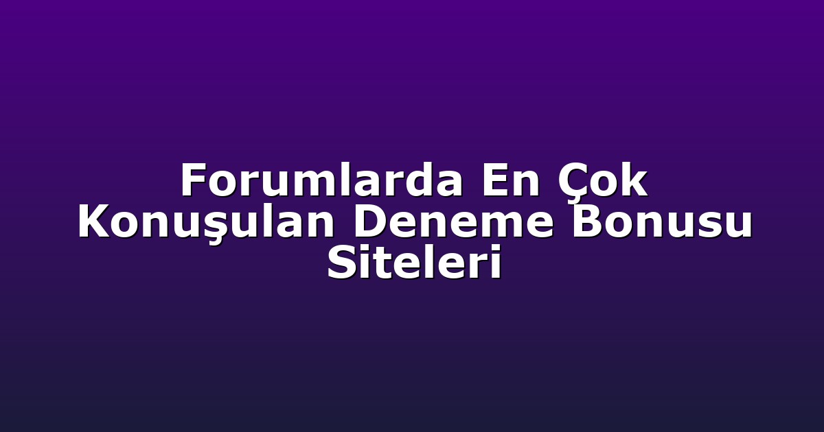 Deneme Bonusu - Anasayfa 4 Forumlarda En Çok Konuşulan Deneme Bonusu Siteleri
