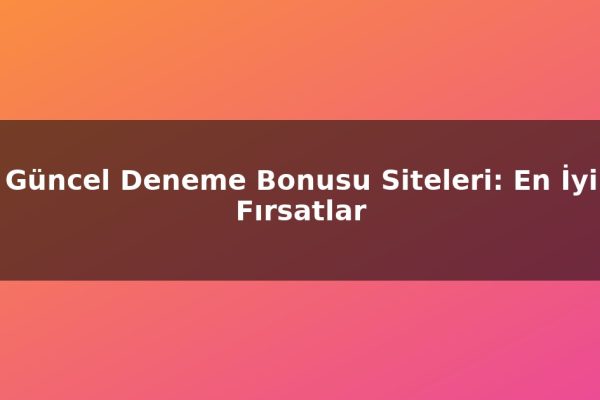 Güncel Deneme Bonusu Siteleri: En İyi Fırsatlar